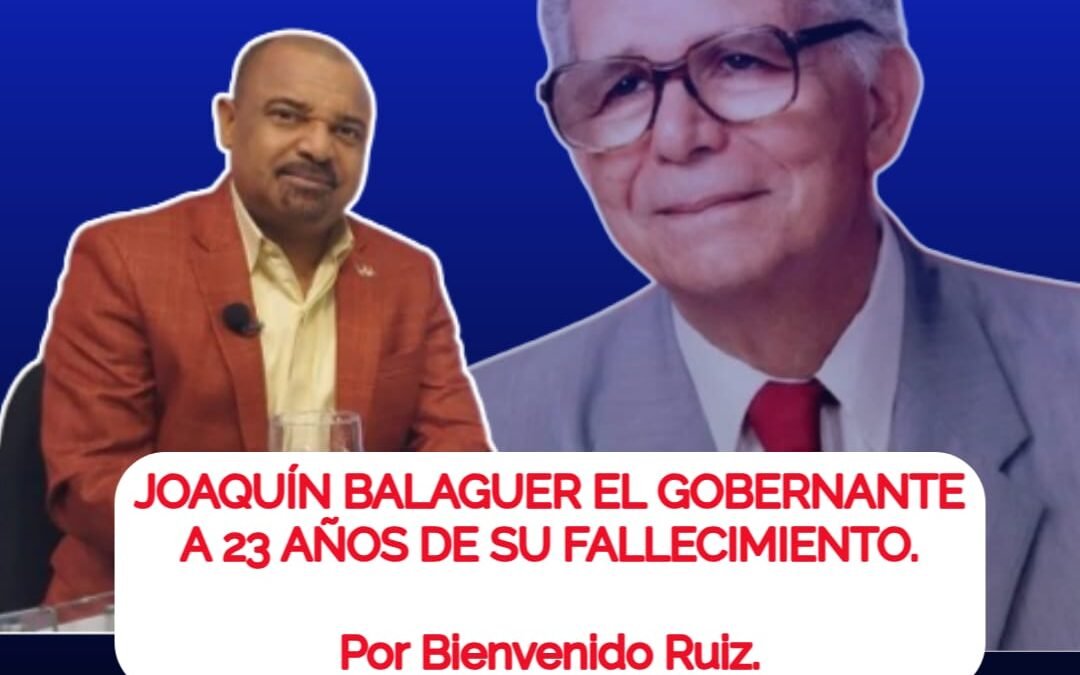 JOAQUÍN BALAGUER, EL GOBERNANTE A 23 AÑOS DE SU FALLECIMIENTO